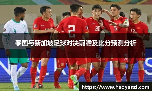 泰国与新加坡足球对决前瞻及比分预测分析