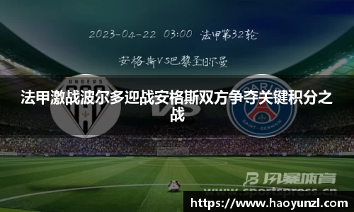 法甲激战波尔多迎战安格斯双方争夺关键积分之战