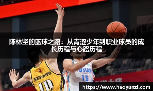 陈林坚的篮球之路：从青涩少年到职业球员的成长历程与心路历程